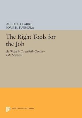The Right Tools for the Job: At Work in Twentieth-Century Life Sciences - cover