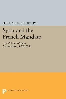 Syria and the French Mandate: The Politics of Arab Nationalism, 1920-1945 - Philip Shukry Khoury - cover