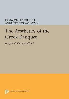 The Aesthetics of the Greek Banquet: Images of Wine and Ritual - Francois Lissarrague - cover