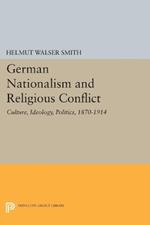 German Nationalism and Religious Conflict: Culture, Ideology, Politics, 1870-1914