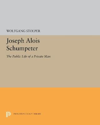 Joseph Alois Schumpeter: The Public Life of a Private Man - Wolfgang F. Stolper - cover