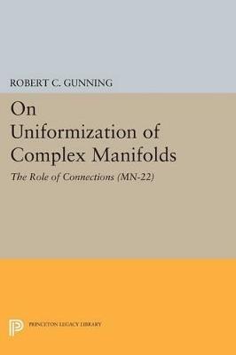 On Uniformization of Complex Manifolds: The Role of Connections (MN-22) - Robert C. Gunning - cover