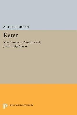 Keter: The Crown of God in Early Jewish Mysticism - Arthur Green - cover