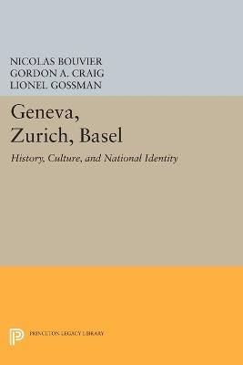 Geneva, Zurich, Basel: History, Culture, and National Identity - Nicolas Bouvier,Gordon A. Craig,Lionel Gossman - cover