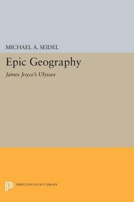 Epic Geography: James Joyce's Ulysses - Michael A. Seidel - cover