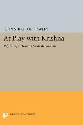 At Play with Krishna: Pilgrimage Dramas from Brindavan - John Stratton Hawley - cover