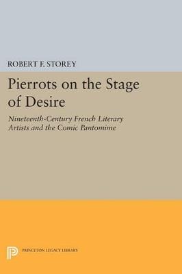 Pierrots on the Stage of Desire: Nineteenth-Century French Literary Artists and the Comic Pantomime - Robert F. Storey - cover