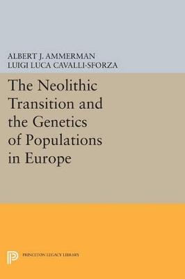 The Neolithic Transition and the Genetics of Populations in Europe - Albert J. Ammerman,L L Cavalli-sforza - cover