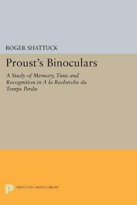 Proust's Binoculars: A Study of Memory, Time and Recognition in A la Recherche du Temps Perdu - Roger Shattuck - cover