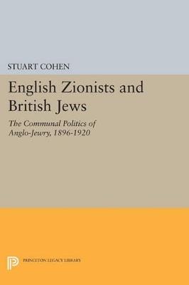 English Zionists and British Jews: The Communal Politics of Anglo-Jewry, 1896-1920 - Stuart Cohen - cover