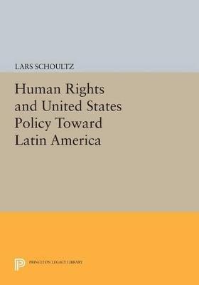 Human Rights and United States Policy Toward Latin America - Lars Schoultz - cover