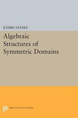 Algebraic Structures of Symmetric Domains - Ichiro Satake - cover