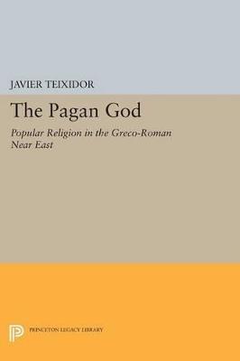 The Pagan God: Popular Religion in the Greco-Roman Near East - Javier Teixidor - cover