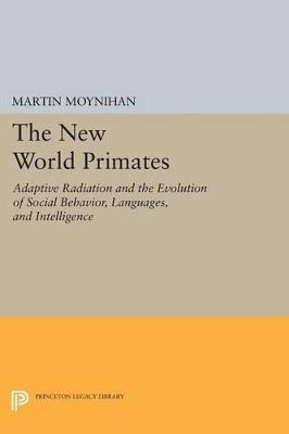 The New World Primates: Adaptive Radiation and the Evolution of Social Behavior, Languages, and Intelligence - Martin Moynihan - cover