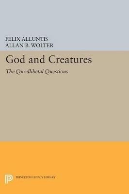 God and Creatures: The Quodlibetal Questions - Felix Alluntis,Allan B. Wolter - cover