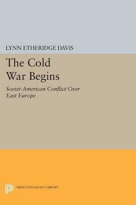 The Cold War Begins: Soviet-American Conflict Over East Europe - Lynn Etheridge Davis - cover