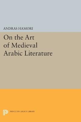 On the Art of Medieval Arabic Literature - Andras Hamori - cover