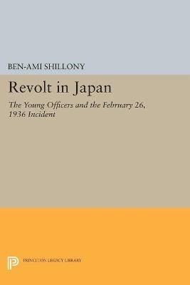 Revolt in Japan: The Young Officers and the February 26, 1936 Incident - Ben-Ami Shillony - cover