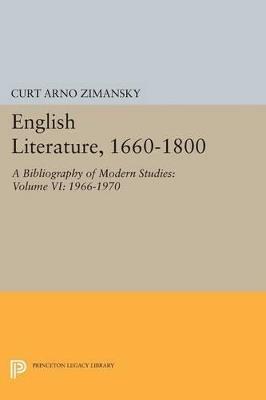 English Literature, 1660-1800: A Bibliography of Modern Studies: Volume VI: 1966-1970 - Curt Arno Zimansky - cover