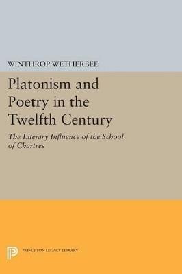 Platonism and Poetry in the Twelfth Century: The Literary Influence of the School of Chartres - Winthrop Wetherbee - cover