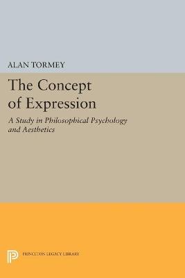 The Concept of Expression: A Study in Philosophical Psychology and Aesthetics - Alan Tormey - cover