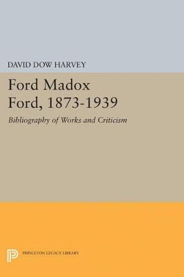 Ford Madox Ford, 1873-1939: Bibliography of Works and Criticism - David Dow Harvey - cover