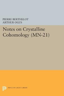 Notes on Crystalline Cohomology. (MN-21) - Pierre Berthelot,Arthur Ogus - cover