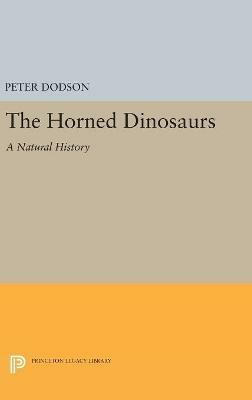 The Horned Dinosaurs: A Natural History - Peter Dodson - cover