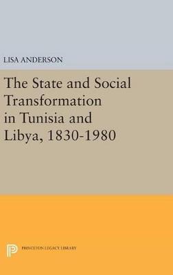 The State and Social Transformation in Tunisia and Libya, 1830-1980 - Lisa Anderson - cover