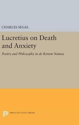 Lucretius on Death and Anxiety: Poetry and Philosophy in DE RERUM NATURA - Charles Segal - cover