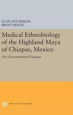 Medical Ethnobiology of the Highland Maya of Chiapas, Mexico: The Gastrointestinal Diseases - Elois Ann Berlin,Brent Berlin - cover