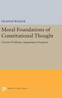 Moral Foundations of Constitutional Thought: Current Problems, Augustinian Prospects - Graham Walker - cover