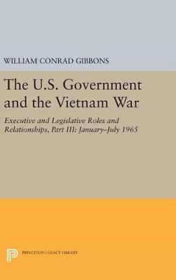 The U.S. Government and the Vietnam War: Executive and Legislative Roles and Relationships, Part III: 1965-1966 - William Conrad Gibbons - cover
