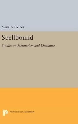 Spellbound: Studies on Mesmerism and Literature - Maria Tatar - cover