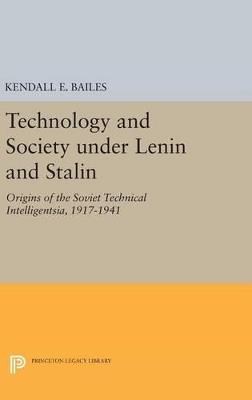 Technology and Society under Lenin and Stalin: Origins of the Soviet Technical Intelligentsia, 1917-1941 - Kendall E. Bailes - cover