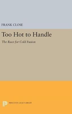 Too Hot to Handle: The Race for Cold Fusion - Frank Close - cover