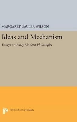 Ideas and Mechanism: Essays on Early Modern Philosophy - Margaret Dauler Wilson - cover