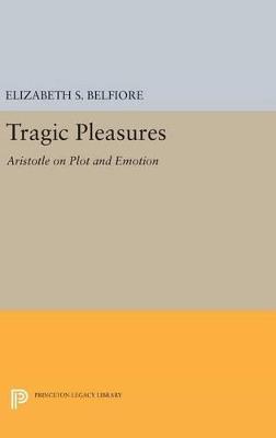 Tragic Pleasures: Aristotle on Plot and Emotion - Elizabeth S. Belfiore - cover