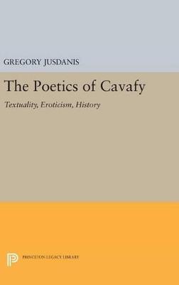 The Poetics of Cavafy: Textuality, Eroticism, History - Gregory Jusdanis - cover