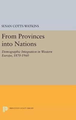 From Provinces into Nations: Demographic Integration in Western Europe, 1870-1960 - Susan Cotts Watkins - cover