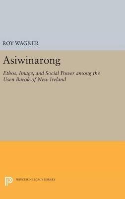 Asiwinarong: Ethos, Image, and Social Power among the Usen Barok of New Ireland - Roy Wagner - cover