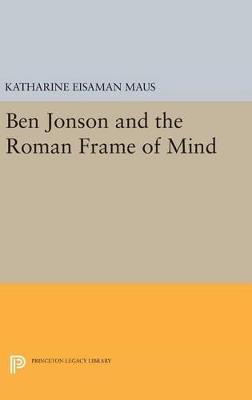 Ben Jonson and the Roman Frame of Mind - Katharine Eisaman Maus - cover