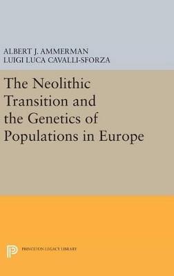 The Neolithic Transition and the Genetics of Populations in Europe - Albert J. Ammerman,L L Cavalli-sforza - cover