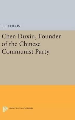 Chen Duxiu, Founder of the Chinese Communist Party - Lee Feigon - cover