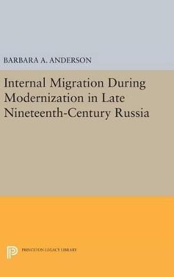 Internal Migration During Modernization in Late Nineteenth-Century Russia - Barbara A. Anderson - cover
