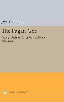 The Pagan God: Popular Religion in the Greco-Roman Near East - Javier Teixidor - cover