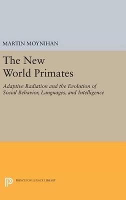 The New World Primates: Adaptive Radiation and the Evolution of Social Behavior, Languages, and Intelligence - Martin Moynihan - cover