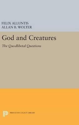 God and Creatures: The Quodlibetal Questions - Felix Alluntis,Allan B. Wolter - cover