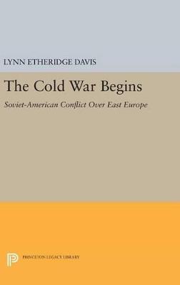 The Cold War Begins: Soviet-American Conflict Over East Europe - Lynn Etheridge Davis - cover