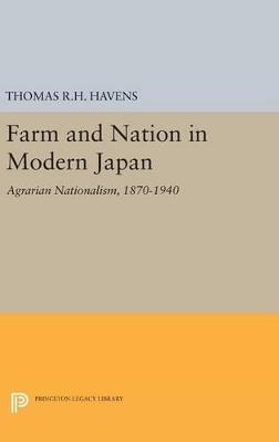 Farm and Nation in Modern Japan: Agrarian Nationalism, 1870-1940 - Thomas R.H. Havens - cover